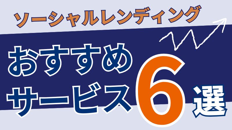 ソーシャルレンディングおすすめ6選！各サービスの特徴・比較