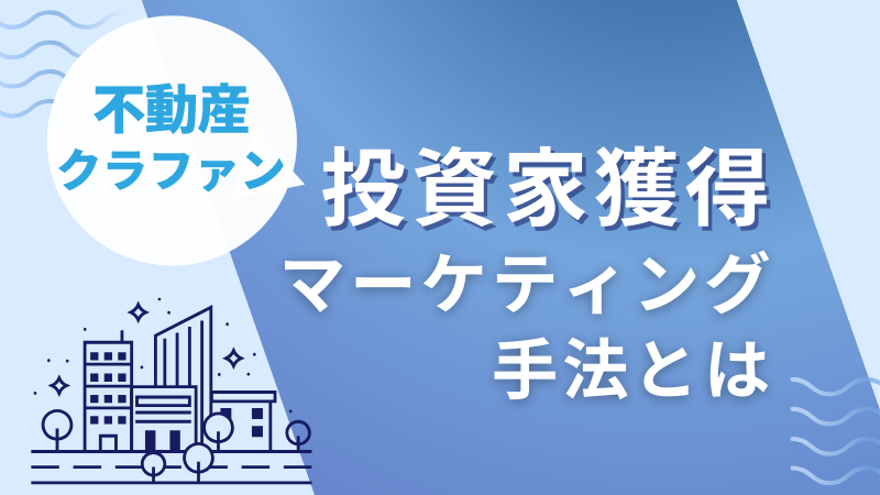 不動産クラウドファンディングにおける投資家獲得、マーケティング手法とは